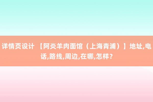 详情页设计 【阿炎羊肉面馆（上海青浦）】地址,电话,路线,周边,在哪,怎样？