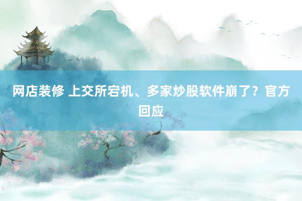 网店装修 上交所宕机、多家炒股软件崩了？官方回应